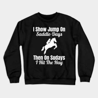 I Show Jump on Saddle-Days, Then on Sundays I Hit the Hay Crewneck Sweatshirt